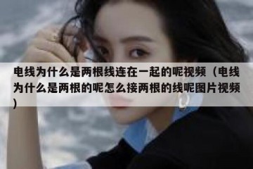 电线为什么是两根线连在一起的呢视频（电线为什么是两根的呢怎么接两根的线呢图片视频）