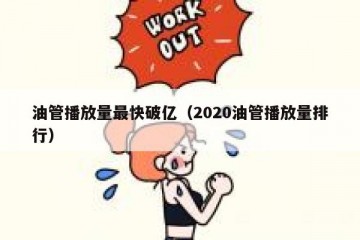 油管播放量最快破亿（2020油管播放量排行）