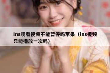 ins观看视频不能暂停吗苹果（ins视频只能播放一次吗）