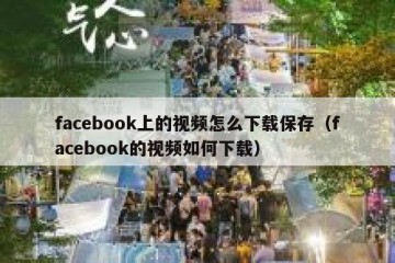 facebook上的视频怎么下载保存（facebook的视频如何下载）