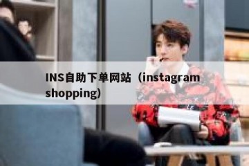 INS自助下单网站（instagram shopping）