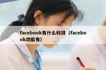 facebook有什么科技（facebook功能有）