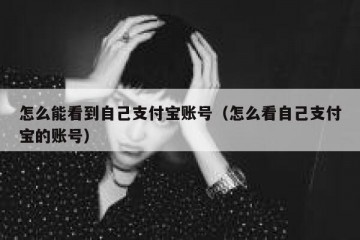 怎么能看到自己支付宝账号（怎么看自己支付宝的账号）