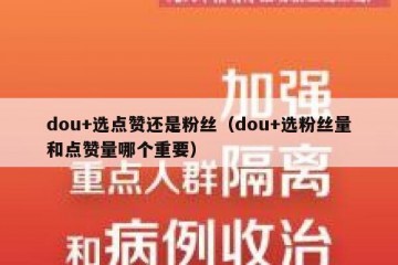 dou+选点赞还是粉丝（dou+选粉丝量和点赞量哪个重要）