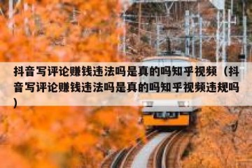 抖音写评论赚钱违法吗是真的吗知乎视频（抖音写评论赚钱违法吗是真的吗知乎视频违规吗）