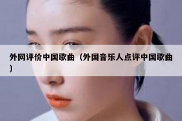 外网评价中国歌曲（外国音乐人点评中国歌曲）