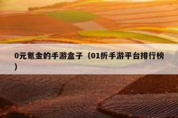 0元氪金的手游盒子（01折手游平台排行榜）