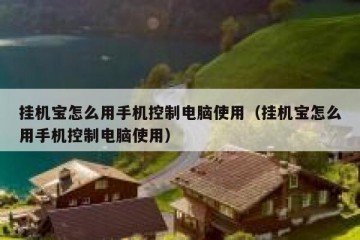 挂机宝怎么用手机控制电脑使用（挂机宝怎么用手机控制电脑使用）