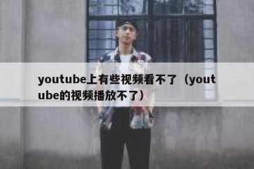 youtube上有些视频看不了（youtube的视频播放不了）