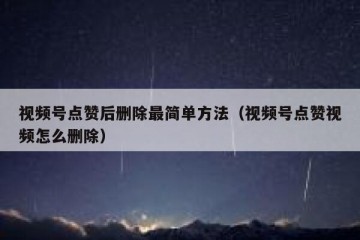视频号点赞后删除最简单方法（视频号点赞视频怎么删除）