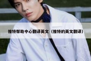 推特帮助中心翻译英文（推特的英文翻译）