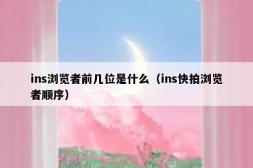 ins浏览者前几位是什么（ins快拍浏览者顺序）