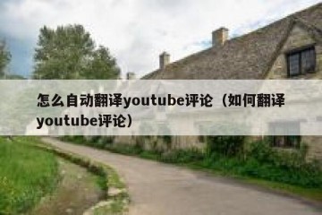 怎么自动翻译youtube评论（如何翻译youtube评论）