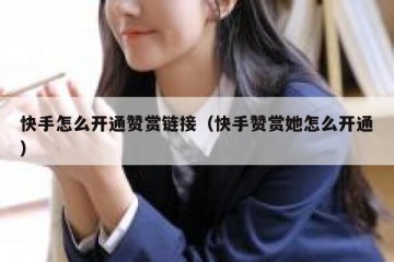 快手怎么开通赞赏链接（快手赞赏她怎么开通）