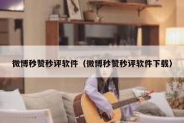 微博秒赞秒评软件（微博秒赞秒评软件下载）