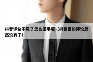 抖音评论不见了怎么回事呢（抖音里的评论忽然没有了）