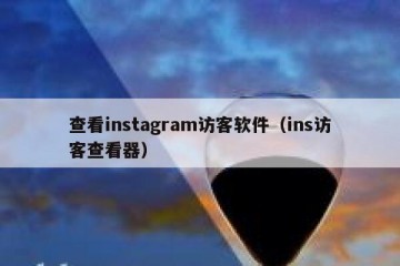 查看instagram访客软件（ins访客查看器）