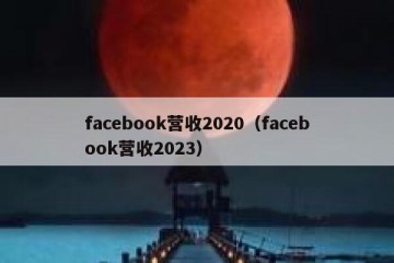 facebook营收2020（facebook营收2023）