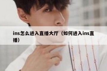 ins怎么进入直播大厅（如何进入ins直播）