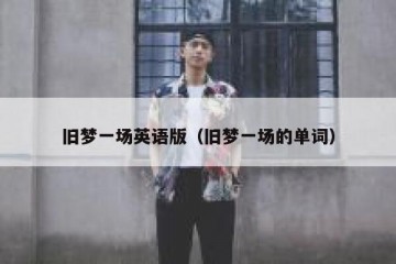 旧梦一场英语版（旧梦一场的单词）