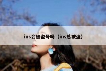ins会被盗号吗（ins总被盗）