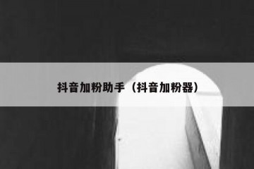 抖音加粉助手（抖音加粉器）
