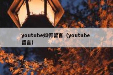 youtube如何留言（youtube 留言）