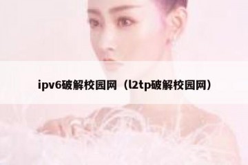 ipv6破解校园网（l2tp破解校园网）