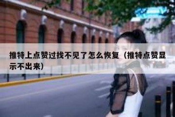 推特上点赞过找不见了怎么恢复（推特点赞显示不出来）
