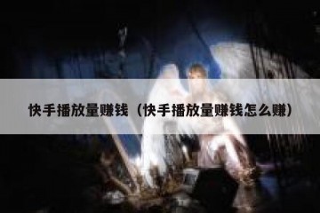 快手播放量赚钱（快手播放量赚钱怎么赚）