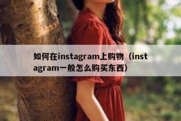 如何在instagram上购物（instagram一般怎么购买东西）