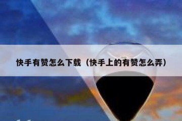 快手有赞怎么下载（快手上的有赞怎么弄）