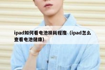 ipad如何看电池损耗程度（ipad怎么查看电池健康）