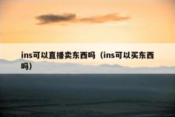 ins可以直播卖东西吗（ins可以买东西吗）