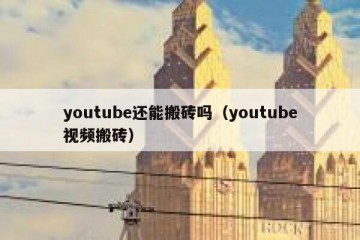 youtube还能搬砖吗（youtube视频搬砖）