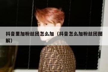 抖音里加粉丝团怎么加（抖音怎么加粉丝团图解）