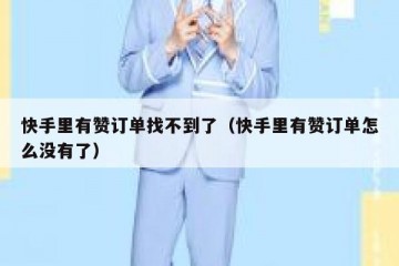 快手里有赞订单找不到了（快手里有赞订单怎么没有了）