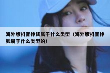 海外版抖音挣钱属于什么类型（海外版抖音挣钱属于什么类型的）