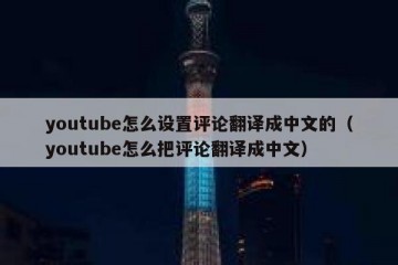 youtube怎么设置评论翻译成中文的（youtube怎么把评论翻译成中文）