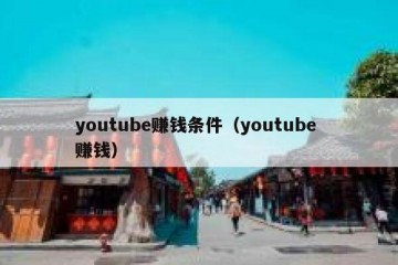 youtube赚钱条件（youtube 赚钱）