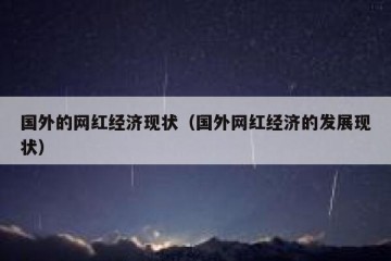 国外的网红经济现状（国外网红经济的发展现状）