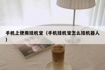 手机上使用挂机宝（手机挂机宝怎么挂机器人）