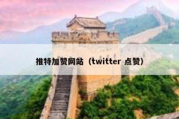 推特加赞网站（twitter 点赞）
