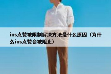ins点赞被限制解决方法是什么原因（为什么ins点赞会被阻止）