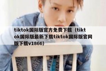 tiktok国际版官方免费下载（tiktok国际版最新下载tiktok国际版官网版下载v1866）