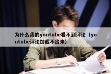 为什么我的youtube看不到评论（youtube评论加载不出来）