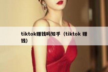 tiktok赚钱吗知乎（tiktok 赚钱）