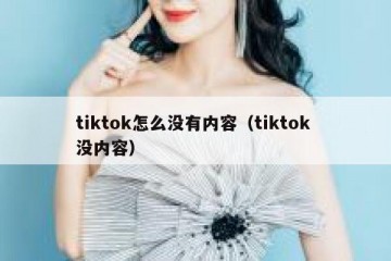 tiktok怎么没有内容（tiktok 没内容）