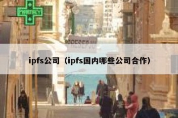 ipfs公司（ipfs国内哪些公司合作）