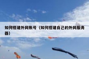如何搭建外网账号（如何搭建自己的外网服务器）